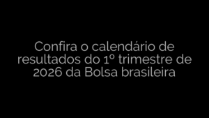 ​Confira o calendário de resultados do 1º trimestre de 2026 da Bolsa brasileira 